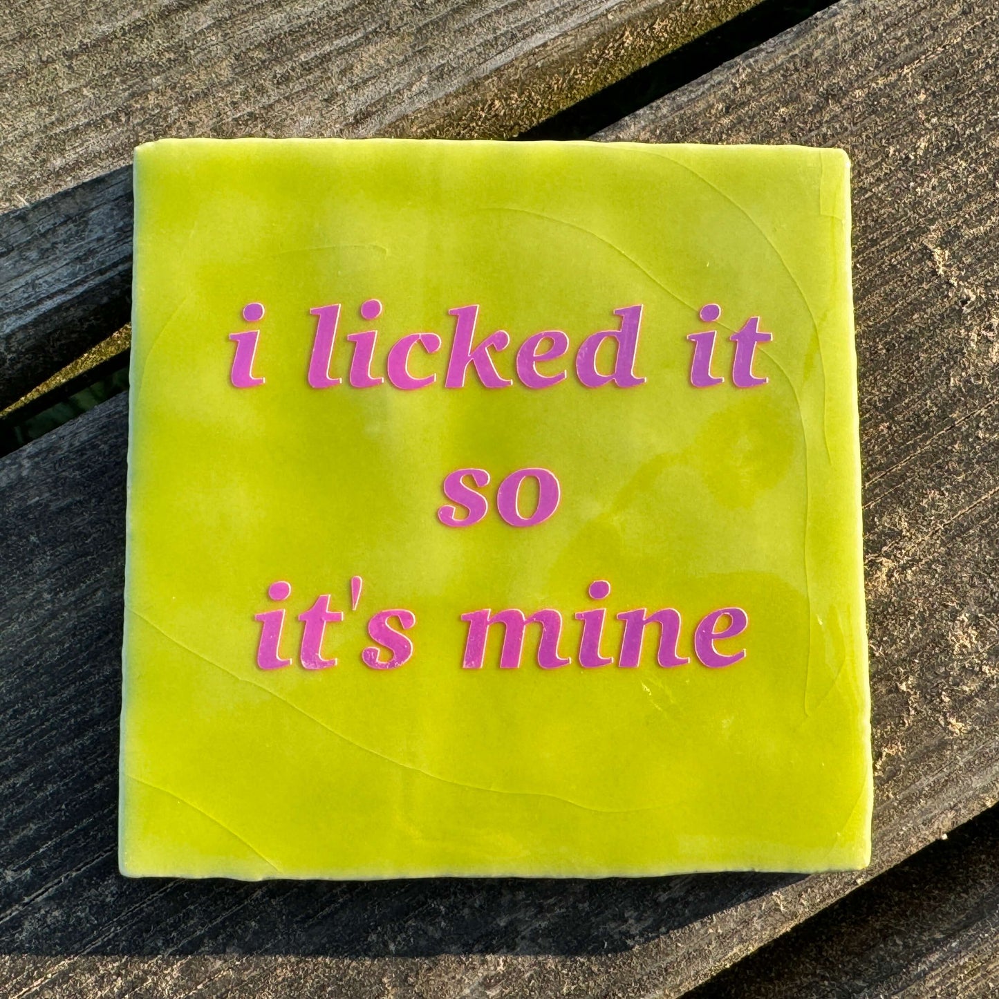 I licked it so it's mine