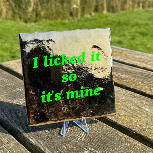 I licked it so it's mine